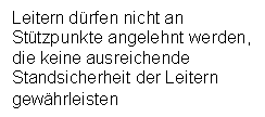 Textfeld: Leitern drfen nicht an Sttzpunkte angelehnt werden, die keine ausreichende Standsicherheit der Leitern gewhrleisten