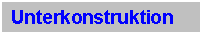 Textfeld: Unterkonstruktion