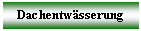 Textfeld: Dachentwsserung

