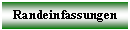 Textfeld: Randeinfassungen

