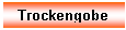 Textfeld: Trockengobe