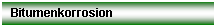 Textfeld: Bitumenkorrosion