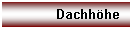 Textfeld: Dachhhe