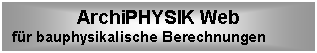 Textfeld: ArchiPHYSIK Web
fr bauphysikalische Berechnungen

